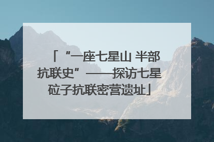 “一座七星山 半部抗联史”——探访七星砬子抗联密营遗址
