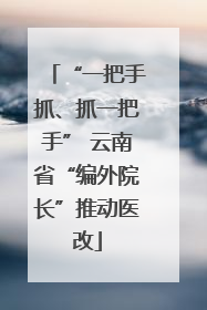 “一把手抓、抓一把手” 云南省“编外院长”推动医改
