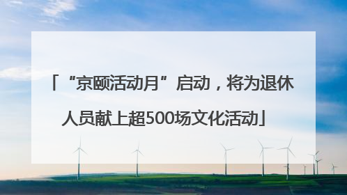 “京颐活动月”启动，将为退休人员献上超500场文化活动