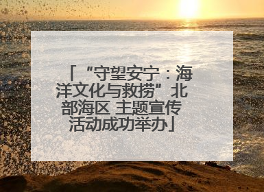 “守望安宁：海洋文化与救捞”北部海区 主题宣传活动成功举办