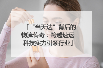 “当天达”背后的物流传奇：跨越速运科技实力引领行业