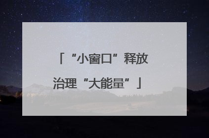 “小窗口”释放治理“大能量”