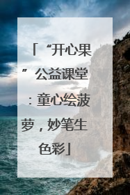 “开心果”公益课堂：童心绘菠萝，妙笔生色彩
