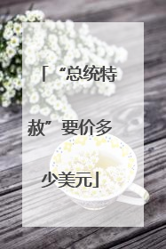 “总统特赦”要价多少美元