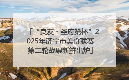 “良友・圣府第杯”2025年济宁市美食联赛第二轮战果新鲜出炉