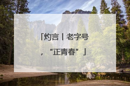 灼言丨老字号，“正青春”