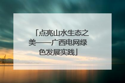 点亮山水生态之美——广西电网绿色发展实践