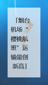 烟台机场“樱桃航班”运输量创新高