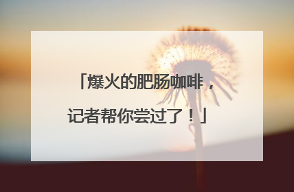 爆火的肥肠咖啡，记者帮你尝过了！