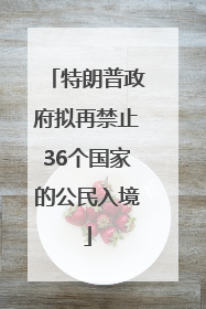 特朗普政府拟再禁止36个国家的公民入境