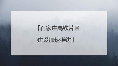 石家庄高铁片区建设加速推进