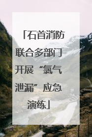 石首消防联合多部门开展“氯气泄漏”应急演练
