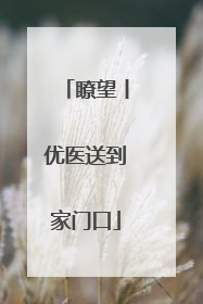 瞭望丨优医送到家门口