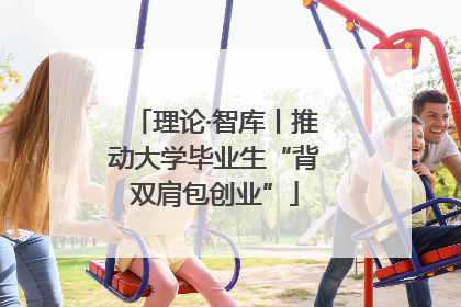 理论·智库丨推动大学毕业生“背双肩包创业”