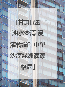 甘肃民勤“浊水变清 漫灌转滴”重塑沙漠绿洲灌溉格局