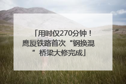 用时仅270分钟！鹰厦铁路首次“钢换混”桥梁大修完成