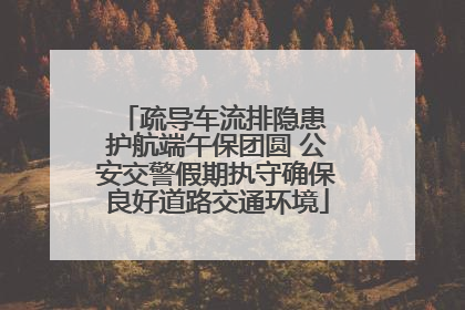 疏导车流排隐患 护航端午保团圆 公安交警假期执守确保良好道路交通环境