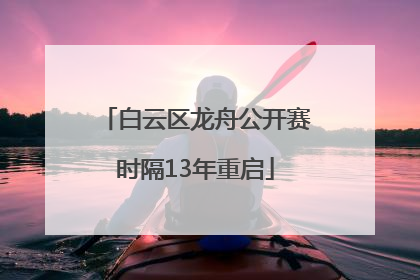 白云区龙舟公开赛时隔13年重启