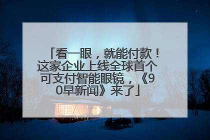 看一眼，就能付款！这家企业上线全球首个可支付智能眼镜，《90早新闻》来了