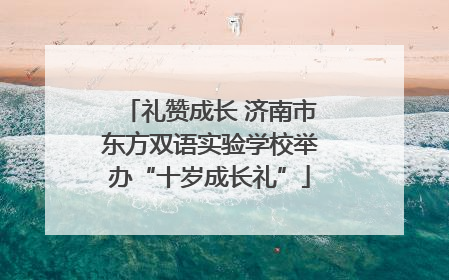 礼赞成长 济南市东方双语实验学校举办“十岁成长礼”