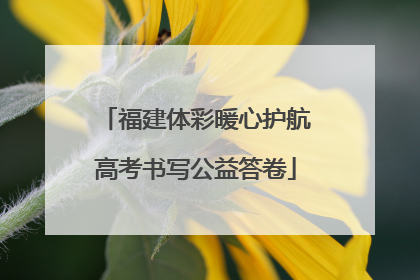 福建体彩暖心护航高考书写公益答卷