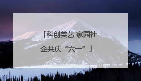 科创美艺 家园社企共庆“六一”