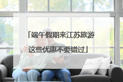 端午假期来江苏旅游 这些优惠不要错过