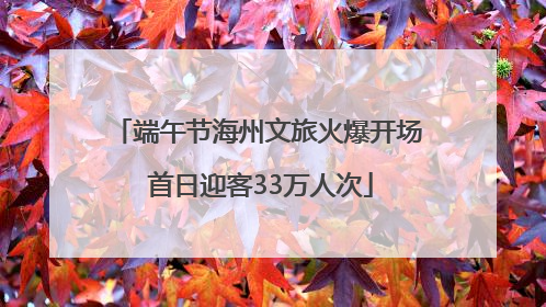 端午节海州文旅火爆开场 首日迎客33万人次