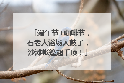 端午节+咖啡节，石老人浴场人鼓了，沙滩帐篷超千顶！