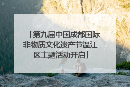 第九届中国成都国际非物质文化遗产节温江区主题活动开启