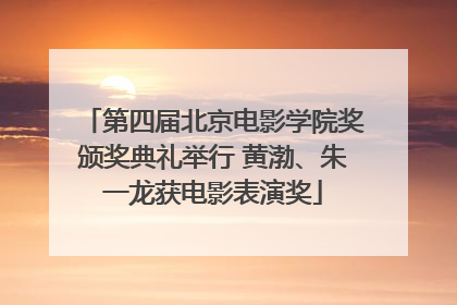 第四届北京电影学院奖颁奖典礼举行 黄渤、朱一龙获电影表演奖