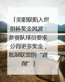 美职联陷入世俱杯奖金风波：参赛队球员要求分得更多奖金，抵制联盟的“剥削”
