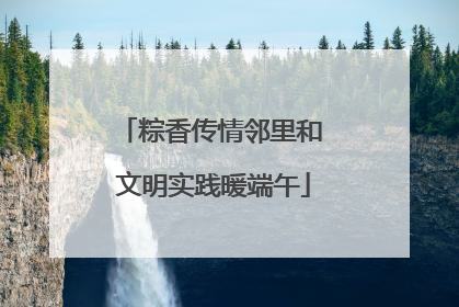 粽香传情邻里和 文明实践暖端午