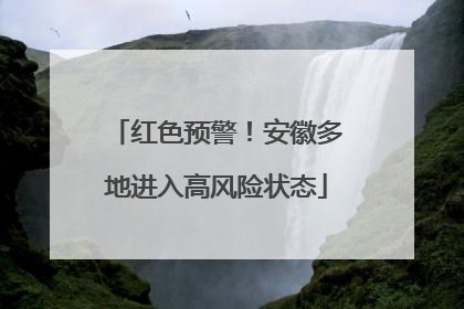 红色预警！安徽多地进入高风险状态