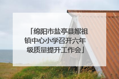 绵阳市盐亭县嫘祖镇中心小学召开六年级质量提升工作会