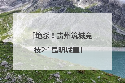 绝杀！贵州筑城竞技2:1昆明城星