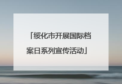 绥化市开展国际档案日系列宣传活动