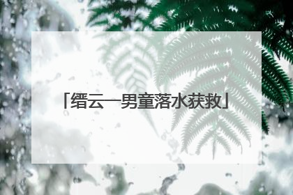 缙云一男童落水获救