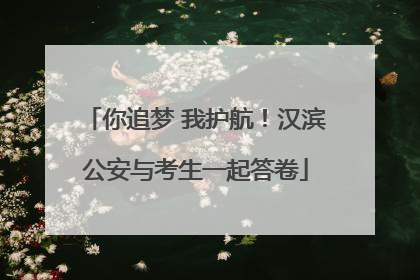 你追梦 我护航！汉滨公安与考生一起答卷