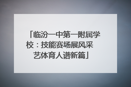临汾一中第一附属学校：技能赛场展风采 艺体育人谱新篇