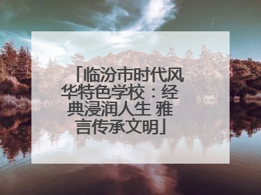 临汾市时代风华特色学校：经典浸润人生 雅言传承文明