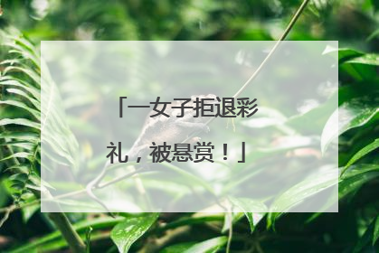 一女子拒退彩礼，被悬赏！