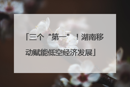 三个“第一”！湖南移动赋能低空经济发展