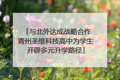 与北外达成战略合作 青州圣维科技高中为学生开辟多元升学路径