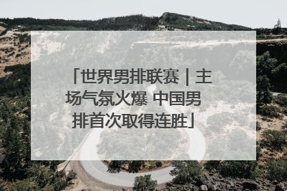 世界男排联赛｜主场气氛火爆 中国男排首次取得连胜
