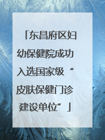 东昌府区妇幼保健院成功入选国家级“皮肤保健门诊建设单位”