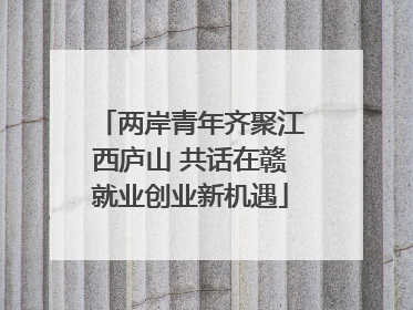 两岸青年齐聚江西庐山 共话在赣就业创业新机遇