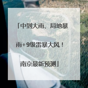 中到大雨、局地暴雨+9级雷暴大风！南京最新预测