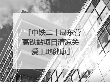 中铁二十局东营高铁站项目清凉关爱工地健康