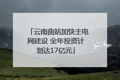 云南曲靖加快主电网建设 全年投资计划达17亿元